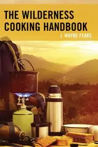 «The Wilderness Cooking Handbook» by J. Wayne Fears