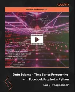 Data Science - Time Series Forecasting with Facebook Prophet in Python [Video]