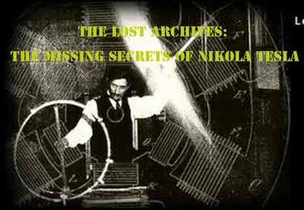 The Lost Archives: The Missing Secrets of Nikola Tesla 