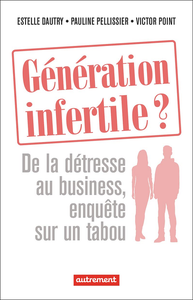 Génération infertile ?: De la détresse au business, enquête sur un tabou - Estelle Dautry, Victor Point, Pauline Pellissier
