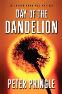 «Day of the Dandelion: An Arthur Hemmings Mystery» by Peter Pringle