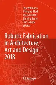 Robotic Fabrication in Architecture, Art and Design 2018 (Repost)