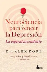 «Neurociencia para vencer la depresión» by Alex Korb