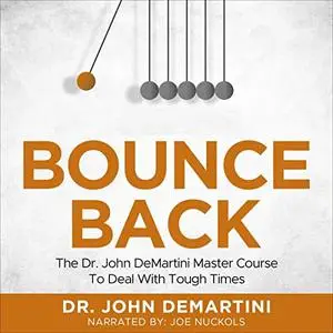 Bounce Back: Dr. John DeMartini Master Course to Deal with Tough Times [Audiobook]