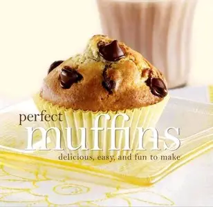 Perfect Muffins: Delicious, Easy and Fun to Make