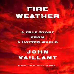 Fire Weather: A True Story from a Hotter World [Audiobook]