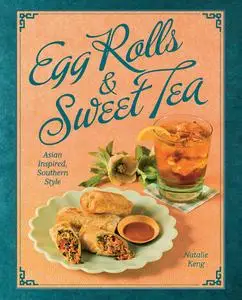 Egg Rolls & Sweet Tea: Asian Inspired, Southern Styl