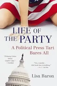 Life of the Party: A Political Press Tart Bares All