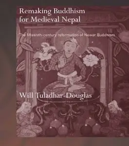 Remaking Buddhism for Medieval Nepal by Will Tuladhar-Douglas