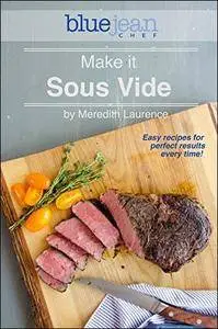 Make it Sous Vide!: Easy recipes for perfect results every time!