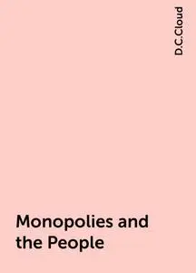 «Monopolies and the People» by D.C.Cloud