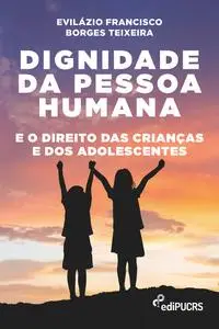 «Dignidade da pessoa humana e o direito das crianças e dos adolescentes» by Evilázio Francisco Borges Teixeira