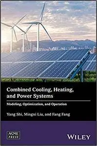 Combined Cooling, Heating, and Power Systems: Modelling, Optimization, and Operation
