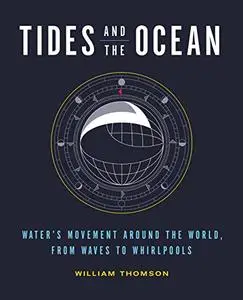 Tides and the Ocean: Water's Movement Around the World, from Waves to Whirlpools