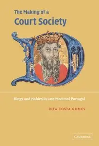The Making of a Court Society: Kings and Nobles in Late Medieval Portugal by Alison Aiken