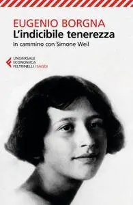 Eugenio Borgna - L'indicibile tenerezza. In cammino con Simone Weil