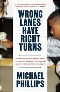 Wrong Lanes Have Right Turns: A Pardoned Man's Escape from the School-to-Prison Pipeline and What We Can Do to Dismantle