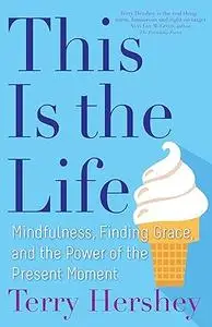 This Is the Life: Mindfulness, Finding Grace, and the Power of the Present Moment