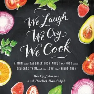 «We Laugh, We Cry, We Cook» by Becky Johnson,Rachel Randolph