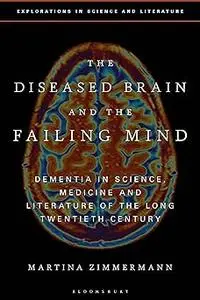 The Diseased Brain and the Failing Mind: Dementia in Science, Medicine and Literature of the Long Twentieth Century