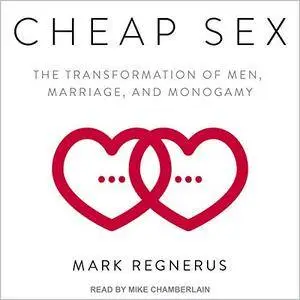 Cheap Sex: The Transformation of Men, Marriage, and Monogamy [Audiobook]