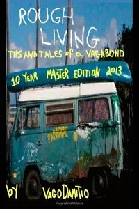 Rough Living: Tips and Tales of a Vagabond: Master Edition 2013 