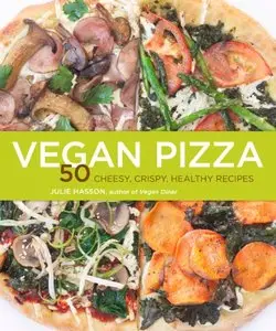 Vegan Pizza: 50 Cheesy, Crispy, Healthy Recipes [Repost]