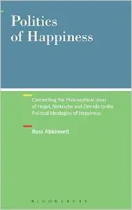 Politics of Happiness: Connecting the Philosophical Ideas of Hegel, Nietzsche and Derrida to the Political Ideologies