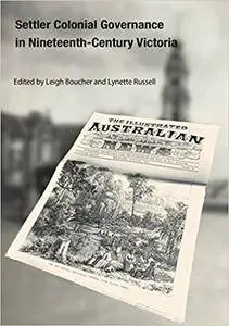 Settler Colonial Governance in Nineteenth-Century Victoria (Aboriginal History Monographs)