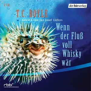 T. C. Boyle - Wenn der Fluß voll Whisky wär