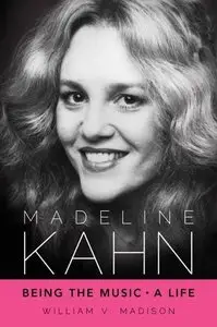 Madeline Kahn: Being the Music, A Life 