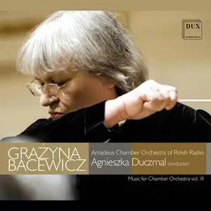 Amadeus Chamber Orchestra of Polish Radio, Agnieszka Duczmal - Bacewicz: Music for Chamber Orchestra, Vol. 3 (2022)