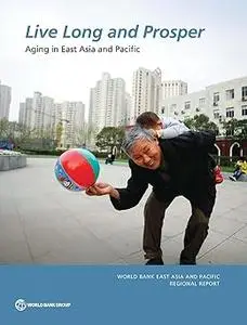 Live Long and Prosper: Aging in East Asia and Pacific (World Bank East Asia and Pacific Regional Report)