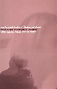 New Feminist Stories of Child Sexual Abuse: Sexual Scripts and Dangerous Dialogues by Paula Reavey (Editor), Sam Warner