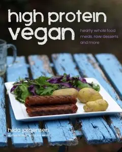High Protein Vegan: Hearty Whole Food Meals, Raw Desserts and More [Repost]