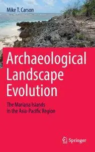 Archaeological Landscape Evolution: The Mariana Islands in the Asia-Pacific Region