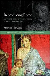 Reproducing Rome: Motherhood in Virgil, Ovid, Seneca, and Statius (Repost)