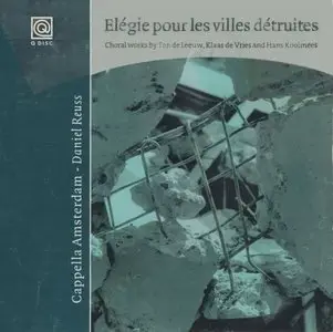 Capella Amsterdam - Elégie Pour les Villes Détruites: Choral Works by Ton de Leeuw, Klaas de Vries and Hans Koolmees (2003)