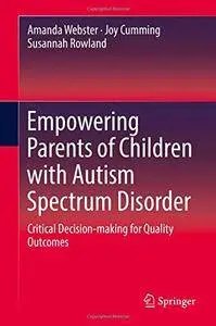 Empowering Parents of Children with Autism Spectrum Disorder: Critical Decision-making for Quality Outcomes