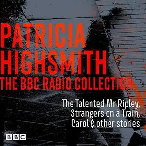 The Patricia Highsmith BBC Radio Collection: The Talented Mr Ripley, Strangers on a Train, Carol & Other Stories [Audiobook]