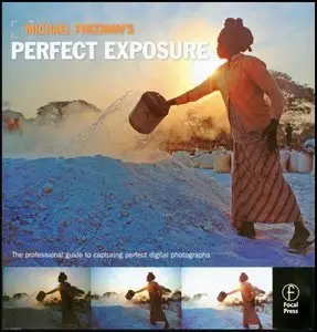 Michael Freeman's Perfect Exposure: The Professional's Guide to Capturing Perfect Digital Photographs