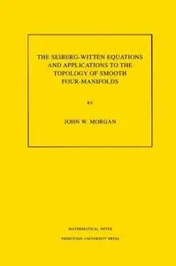 The Seiberg-Witten Equations and Applications to the Topology of Smooth Four-Manifolds. (MN-44)