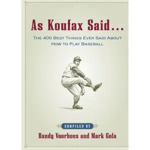 As Koufax Said... : The 400 Greatest Things Ever Said About Baseball