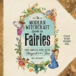 The Modern Witchcraft Guide to Fairies: Your Complete Guide to the Magick of the Fae (Modern Witchcraft) [Audiobook]