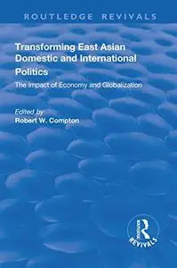 Transforming East Asian Domestic and International Politics: The Impact of Economy and Globalization