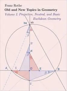 Old and New Topics in Geometry, Volume I: Projective, Neutral and Basic Euclidean Geometry