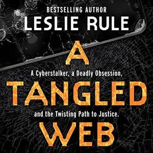 A Tangled Web: A Cyberstalker, a Deadly Obsession, and the Twisting Path to Justice [Audiobook]