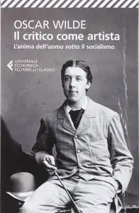 Oscar Wilde - Il critico come artista. L'anima dell'uomo sotto il socialismo