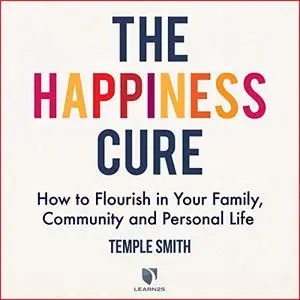 The Happiness Cure: How to Flourish in Your Family, Community & Personal Life [Audiobook]