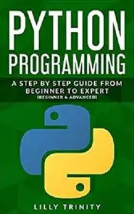 Python Programming: A Step By Step Guide From Beginner to Advanced (Beginner & Advance)